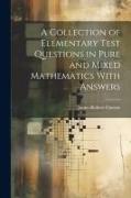 A Collection of Elementary Test Questions in Pure and Mixed Mathematics With Answers