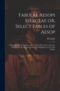 Fabulae Aesopi Selectae or, Select Fables of Aesop: With an English Translation, More Literal Than any yet Extant, Designed for the Readier Instructio