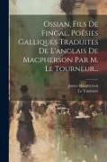 Ossian, Fils De Fingal, Poésies Galliques Traduites De L'anglais De Macpherson Par M. Le Tourneur