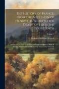 The History of France, From the Accession of Henry the Third to the Death of Louis the Fourteenth: Preceded by a View of the Civil, Military, and Poli