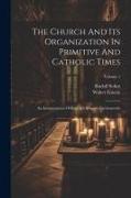 The Church And Its Organization In Primitive And Catholic Times: An Interpretation Of Rudolph Sohnm's Kirchenrecht, Volume 1