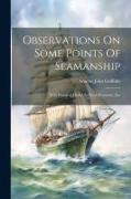 Observations On Some Points Of Seamanship: With Practical Hints On Naval Economy, Etc