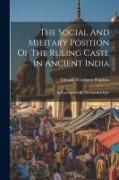 The Social And Military Position Of The Ruling Caste In Ancient India: As Represented By The Sanskrit Epic