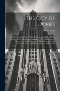 The City of Domes: A Walk With an Architect About the Courts and Palaces Of the Panama-Pacific International Exposition With A Discussion