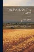 The Book Of The Farm: Detailing The Labors Of The Farmer, Steward, Plowman, Hedger, Cattle-man, Shepherd, Field-worker, And Dairymaid, Volum