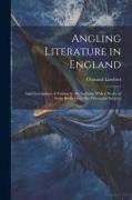 Angling Literature in England: And Descriptions of Fishing by the Ancients, With a Notice of Some Books On Other Piscatorial Subjects