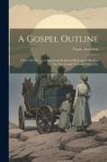 A Gospel Outline: A Few Of The Most Important Scriptural References Bearing On The Gospel Of Jesus Christ, Etc