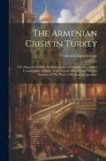 The Armenian Crisis in Turkey, the Massacre of 1894, its Antecedents and Significance, With a Consideration of Some of the Factors Which Enter Into th