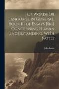 Of Words Or Language in General, Book III of Essays [Sic] Concerning Human Understanding, With Notes