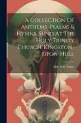 A Collection Of Anthems, Psalms & Hymns, Sung At The Holy Trinity Church, Kingston-upon-hull