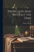 "Broke," the man Without the Dime