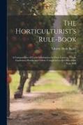 The Horticulturist's Rule-Book: A Compendium of Useful Information for Fruit-Growers, Truck-Gardeners, Florists and Others. Completed to the Close of