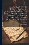 A Grammar Of The English Language Abridged From The 47th Edit. Of Lindley Murray's Grammar And Revised According To Present Usage By R. B. Fitz Gibbon