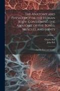 The Anatomy and Physiology of the Human Body. Containing the Anatomy of the Bones, Muscles, and Joints, and the Heart and Arteries, Volume 1
