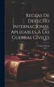 Reglas De Derecho Internacional Aplicables Á Las Guerras Civiles