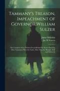 Tammany's Treason, Impeachment of Governor William Sulzer, the Complete Story Written From Behind the Scenes Showing how Tammany Plays the Game, how m