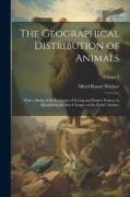 The Geographical Distribution of Animals: With a Study of the Relations of Living and Extinct Faunas As Elucidating the Past Changes of the Earth's Su