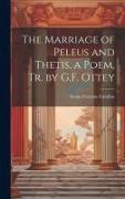 The Marriage of Peleus and Thetis, a Poem, Tr. by G.F. Ottey