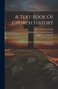A Text-book Of Church History: A.d. 1517-1648, The Reformation And Its Results To The Peace Of Westphalia