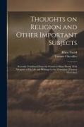 Thoughts on Religion and Other Important Subjects: Recently Translated From the French of Blaise Pascal, With Memoirs of his Life and Writings by the
