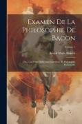 Examen De La Philosophie De Bacon: Ou, L'on Traite Différentes Questions De Philosophie Rationnelle, Volume 1