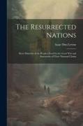 The Resurrected Nations, Short Histories of the Peoples Freed by the Great war and Statements of Their National Claims