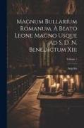 Magnum Bullarium Romanum, À Beato Leone Magno Usque Ad S. D. N. Benedictum Xiii, Volume 1