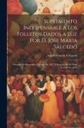Suplemento Indispensable a Los Folletos Dados a Luz Por D. Jose Maria Salcedo: Durante Su Escapada a Europa En 1867 Y Despues De Su Fuga a Chile En 18