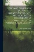 Sermons Principally Designed To Strengthen The Faith And Increase The Devotedness Of Christians In The Present Remarkable Era