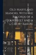 Old Maryland Manors, With the Records of a Court Leet and a Court Baron