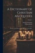 A Dictionary of Christian Antiquities: Being a Continuation of the "Dictionary of the Bible", Volume 1