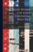 The Prose Works of John Greenleaf Whittier, Volume 1