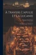 À Travers L'apulie Et La Lucanie: Notes De Voyage, Volumes 1-2