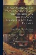 Along the New Line to the Pacific Coast. Opportunities on the Chicago, Milwaukee & St. Paul Railway