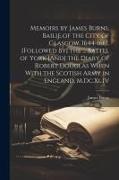 Memoirs by James Burns, Bailie of the City of Glasgow, 1644-1661. [Followed By] the ... Battel of York [And] the Diary of Robert Douglas When With the