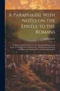 A Paraphrase With Notes on the Epistle to the Romans: To Which is Prefix'd a key To the Apostolic Writings, or an Essay To Explain the Gospel Scheme