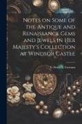 Notes on Some of the Antique and Renaissance Gems and Jewels in Her Majesty's Collection at Windsor Castle