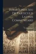 Tursellinus Seu De Particulis Latinis Commentarii, Volume 1