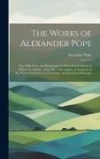 The Works of Alexander Pope: Esq. With Notes and Illustrations by Himself and Others. to Which Are Added, a New Life of the Author, an Estimate of