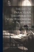 The Life of Paracelsus, Theophrastus von Hohenheim, 1493-1541