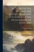 Sketches of the Character, Institutions, and Customs of the Highlanders of Scotland