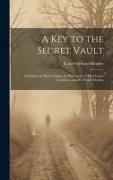 A Key to the Secret Vault: A Solution of Man's Origin, the Philosophy of His Present Condition, and His Future Destiny