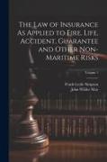The Law of Insurance As Applied to Fire, Life, Accident, Guarantee and Other Non-Maritime Risks, Volume 1