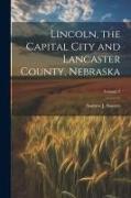 Lincoln, the Capital City and Lancaster County, Nebraska, Volume 2