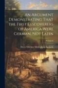 An Argument Demonstrating That the First Discoverers of America Were German, not Latin, Volume 8