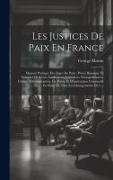 Les Justices De Paix En France: Manuel Pratique Des Juges De Paix: Précis Raisonné Et Complet De Leurs Attributions Judiciaires, Extrajudiciaires, Civ