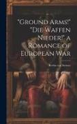 "Ground Arms!" "Die Waffen Nieder!" a Romance of European War