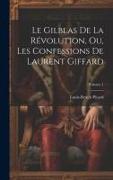 Le Gilblas De La Révolution, Ou, Les Confessions De Laurent Giffard, Volume 1