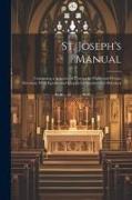 St. Joseph's Manual: Containing a Selection of Prayers for Public and Private Devotion, With Epistles and Gospels for Sundays and Holydays