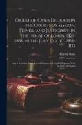 Digest of Cases Decided in the Courts of Session, Teinds, and Justiciary. in the House of Lords, 1821-1835, in the Jury Court, 1815-1833: And a Select